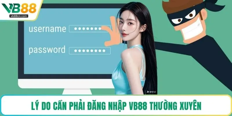 Lý do cần phải đăng nhập VB88 thường xuyên
